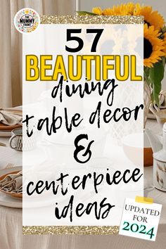 a table with sunflowers on it and the words, beautiful dining table decor & centerpiece ideas