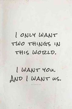 a piece of paper with the words i only want two things in this world, i want you and i want us