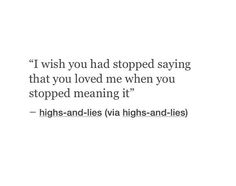 an image of a quote that reads, i wish you had stopped saying that you loved me when you stopped meaning it