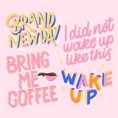 some type of lettering that says, i did not wake up and bring me coffee