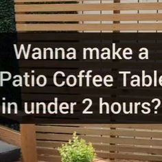 a sign that says, wanna make a patio coffee table in under 2 hours?