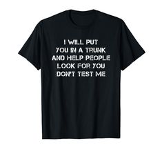 i will put you in a trunk and help people look for me t - shirt