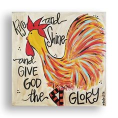 a painting of a rooster with the words rise and shine are give god the glory