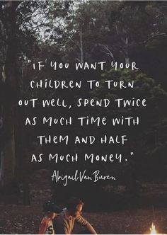 two people sitting around a campfire with a quote about children to turn out well, spend twice as much time with them and half as much money