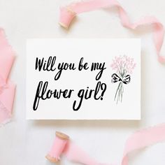 a card that says will you be my flower girl? with pink ribbon and flowers