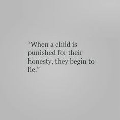 a black and white photo with the quote when a child is pushed for their honesty, they begin to lie