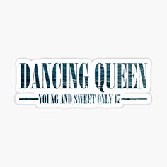 a sticker that says dancing queen young and sweet only 17