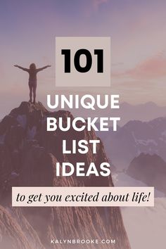 a person standing on top of a mountain with the words 101 unique bucket list ideas to get you excited about life