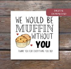 a card that says, we would be muffinin without you