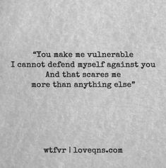 a piece of paper with a quote on it that says, you make me vulverable i cannot defend my self against you and that scores me more than anything else