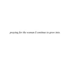 a white wall with the words praying for the woman continue to grow into