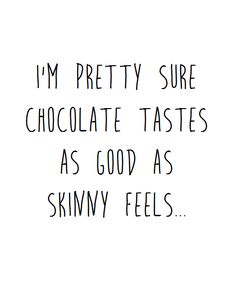 i'm pretty sure chocolate tastes as good as skinnyy feels by thesweeter