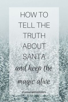 snow covered trees with the words how to tell the truth about santa and keep the magic alive