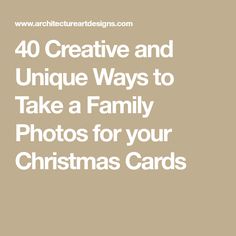 the words 40 creative and unique ways to take a family photos for your christmas cards