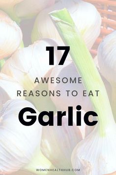 garlic with the words 17 awesome reason to eat garlic