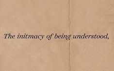 a piece of paper with the words, the intimacy of being understood