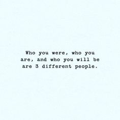 the words are written in black and white on a paper sheet that says who you were, who you are, and who you will be there are 3 different people