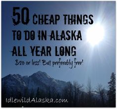 the words 50 cheap things to do in alaska all year long $ 20 or less but already free