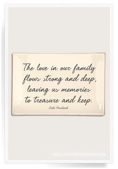 the love in our family flows strong and deep, leaving us memories to treasure and keep