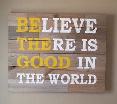 a wooden sign that says believe there is good in the world