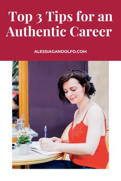 a woman sitting at a table writing on a piece of paper with the title top 3 tips for an authentic career