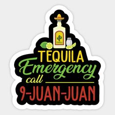 tequila sticker that says tequila emergency call 9 - juan