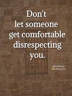 a brick wall with the words don't let someone get comfortable and disrespecting you