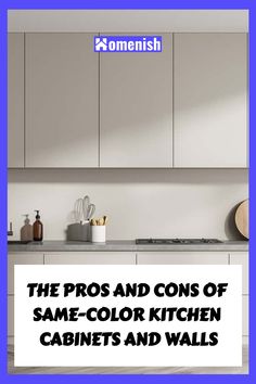 the pros and cons of same - color kitchen cabinets and walls cover image