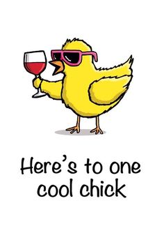 a yellow chicken wearing sunglasses and holding a wine glass with the words here's to one cool chick