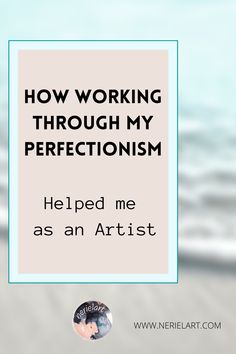 an image with the words how working through my perfectionism helped me as an artist