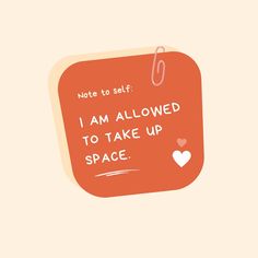 a note to self i am allowed to take up space