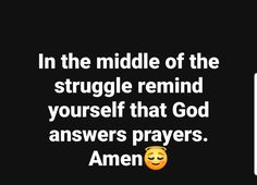 an image with the quote in the middle of the struggle remind yourself that god answers prayers amen