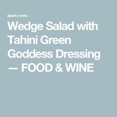 the words wedge salad with tahiti green goddess dressing food and wine on a blue background