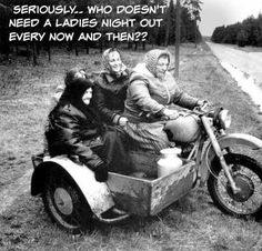 two people riding on the back of a motorcycle with a caption that reads, seriously, who doesn't need a ladies night out every now and then