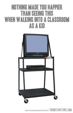 a television sitting on top of a cart with the words nothing made you happen than seeing this when walking into a classroom as a kid