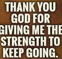 an image of a quote that says thank you god for giving me the strength to keep going