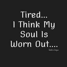 Quotes When You Feel Drained, My Soul Is Exhausted, You Hurt My Soul, Tired Soul Quotation, I'm Tired Quotation, Worn Out Quotes, Disappeared Quotes, Im Struggling Quotes Personal, I'm Struggling Quotes