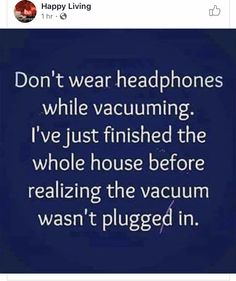 a text message that reads, don't wear headphones while vacuuming i've just finished the whole house before realizing