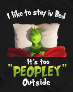 the grinch is sleeping in bed with his head on the pillow and text that reads, i like to stay in bed it's too people outside