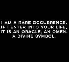 a black and white photo with the words i am rare occurrence if enter into your life it is an oracle, an omen a divine symbol