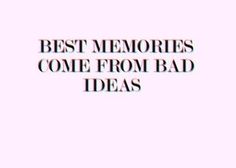 the words best memories come from bad ideas are shown in black on a pink background