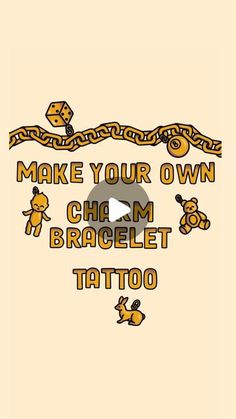 the words make your own charm bracelet tattoo on a beige background with yellow and black lettering