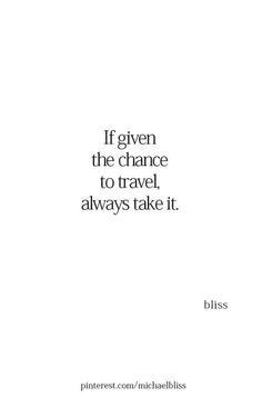 a quote that says if given the chance to travel, always take it bliss on white background