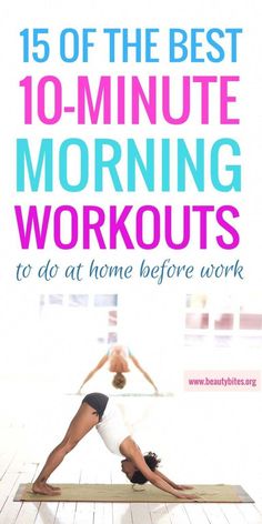 a woman doing yoga poses with the text 15 of the best 10 minute morning workouts to do at home before work