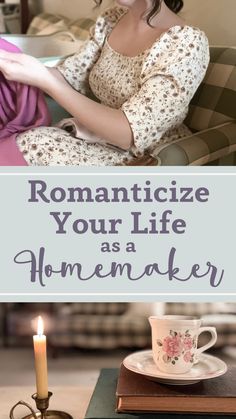 a woman sitting in a chair next to a cup and saucer with the words romanticize your life as a homemaker