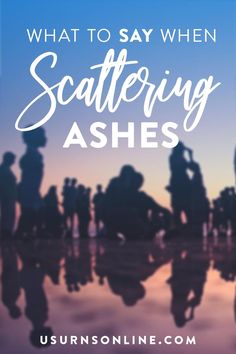 silhouettes of people with the words what to say when scattering ashes