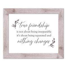 a framed sign that says, true friends is not about being insepable it's about being separated and nothing changes