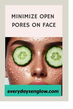 Person with cucumber slices on eyes under text "Minimize Open Pores on Face" and website everydayzenglow.com.