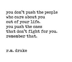 a quote that reads, you don't push the people who care about you out of your life