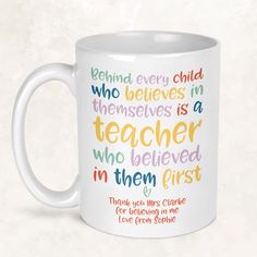 a white coffee mug with the words behind it that says, behind every child who believes in a teacher who believeed in them first